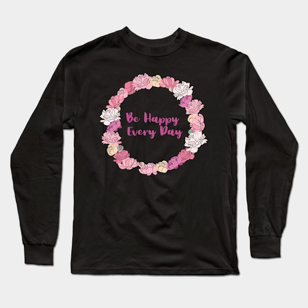 Be Happy Every Day Long Sleeve T-Shirt by GruffinMuffin